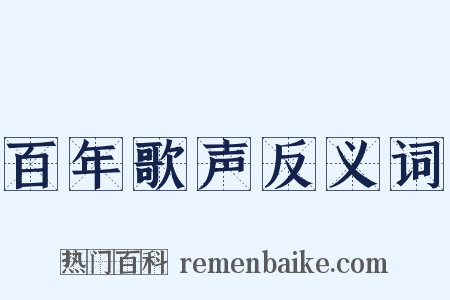 百年歌声反义词是什么意思的图片